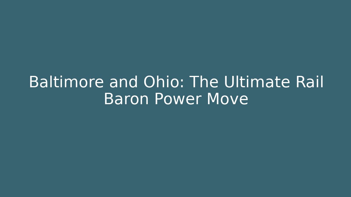 Baltimore and Ohio: The Ultimate Rail Baron Power Move