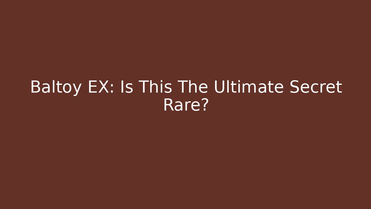 Baltoy EX: Is This The Ultimate Secret Rare?