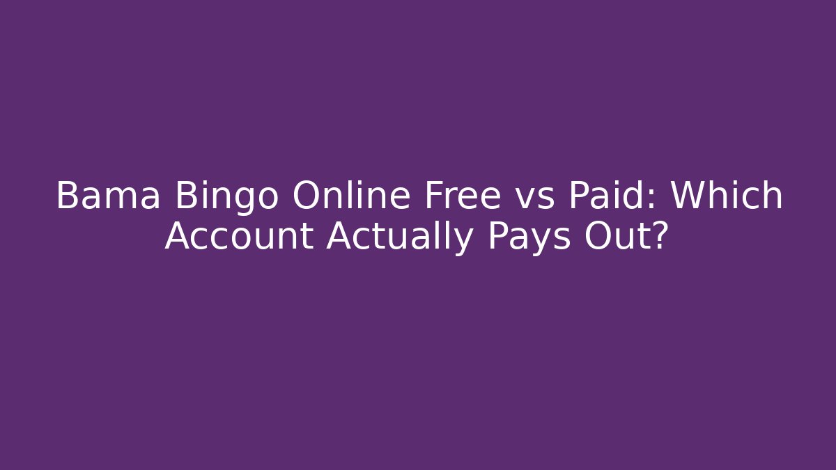 Bama Bingo Online Free vs Paid: Which Account Actually Pays Out?