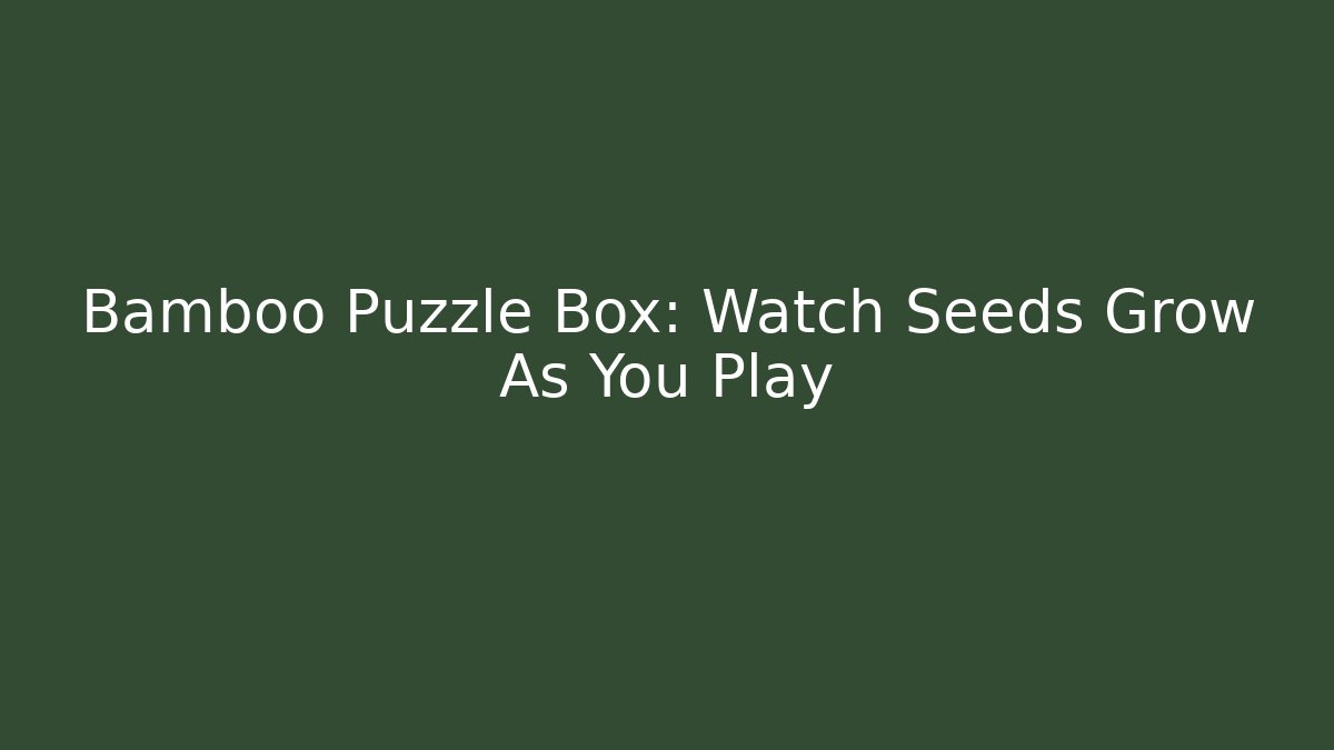 Bamboo Puzzle Box: Watch Seeds Grow As You Play - Critter Realm