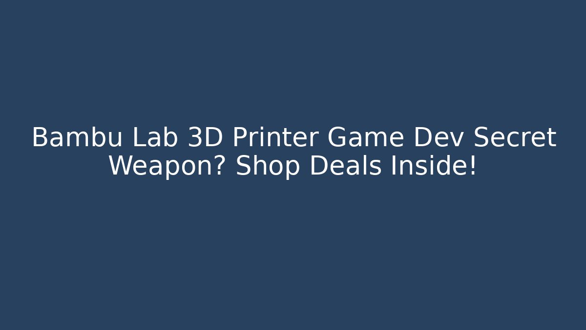 Bambu Lab 3D Printer Game Dev Secret Weapon? Shop Deals Inside! - Critter Realm