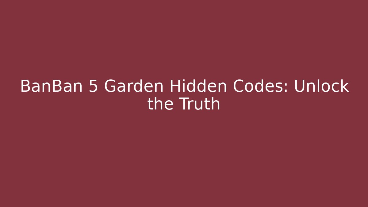 BanBan 5 Garden Hidden Codes: Unlock the Truth