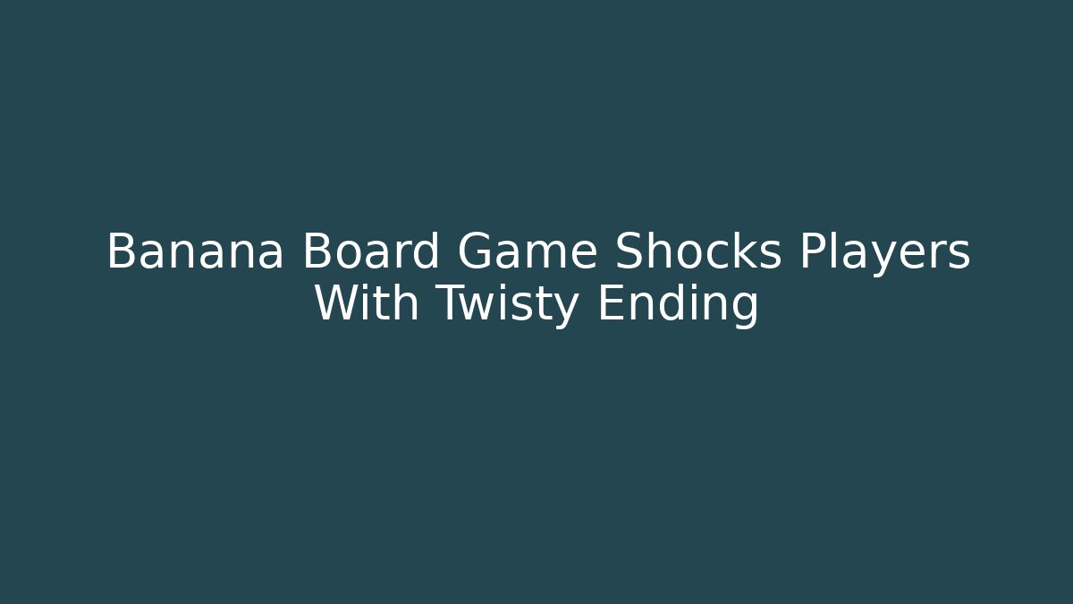 Banana Board Game Shocks Players With Twisty Ending