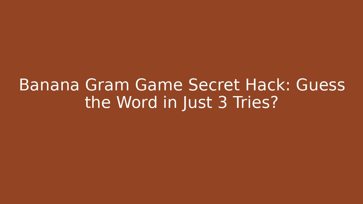 Banana Gram Game Secret Hack: Guess the Word in Just 3 Tries?
