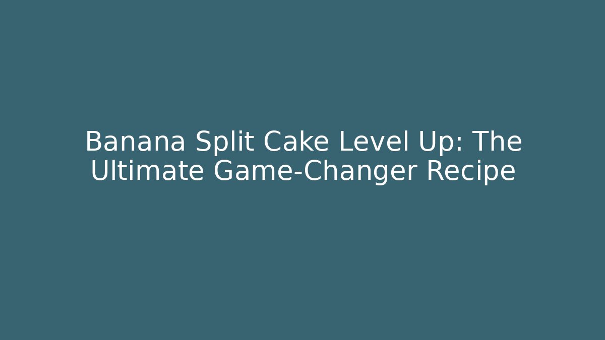 Banana Split Cake Level Up: The Ultimate Game-Changer Recipe