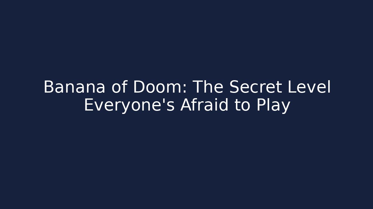 Banana of Doom: The Secret Level Everyone’s Afraid to Play