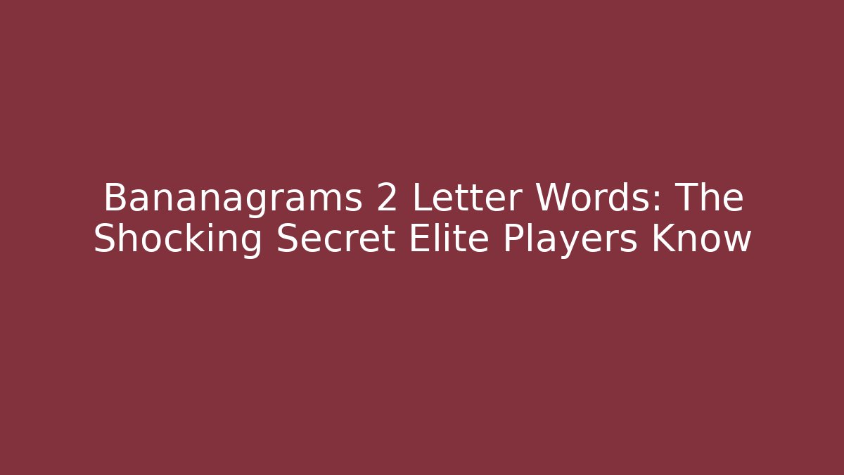 Bananagrams 2 Letter Words: The Shocking Secret Elite Players Know