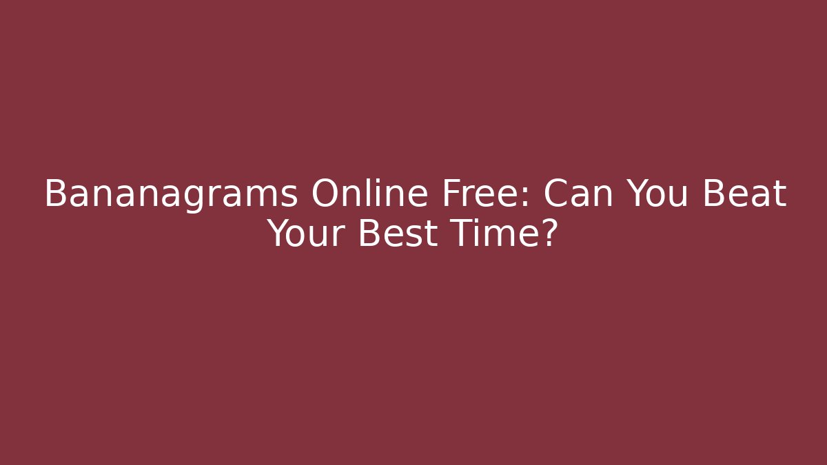 Bananagrams Online Free: Can You Beat Your Best Time?