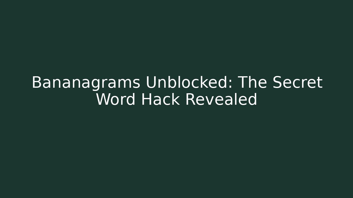 Bananagrams Unblocked: The Secret Word Hack Revealed