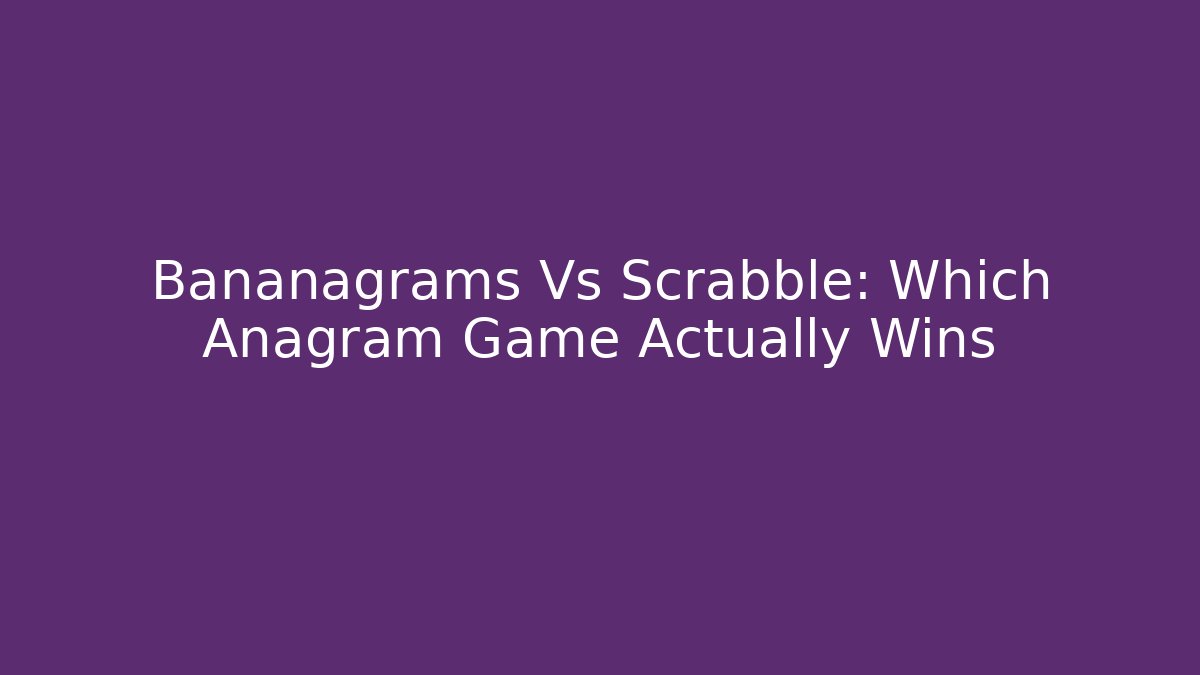 Bananagrams Vs Scrabble: Which Anagram Game Actually Wins - Critter Realm