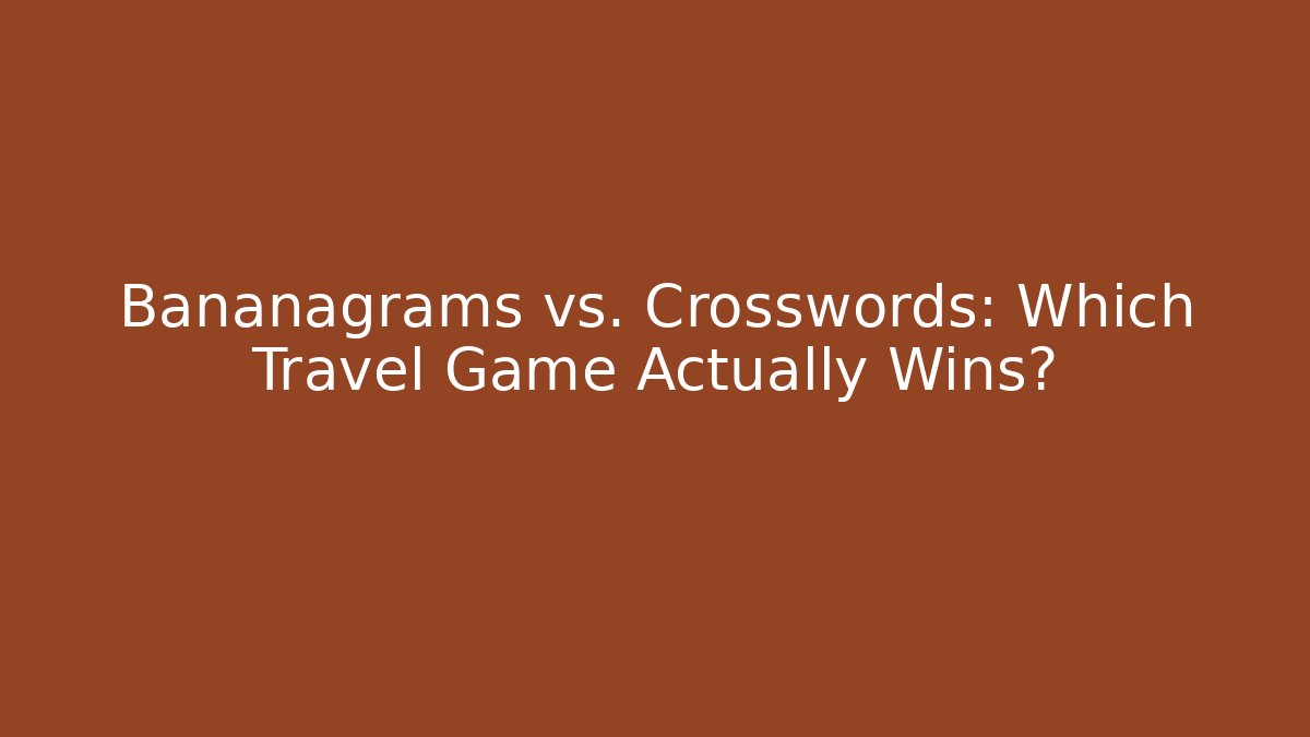 Bananagrams vs. Crosswords: Which Travel Game Actually Wins?