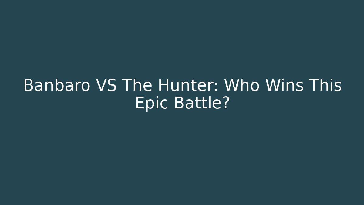 Banbaro VS The Hunter: Who Wins This Epic Battle?