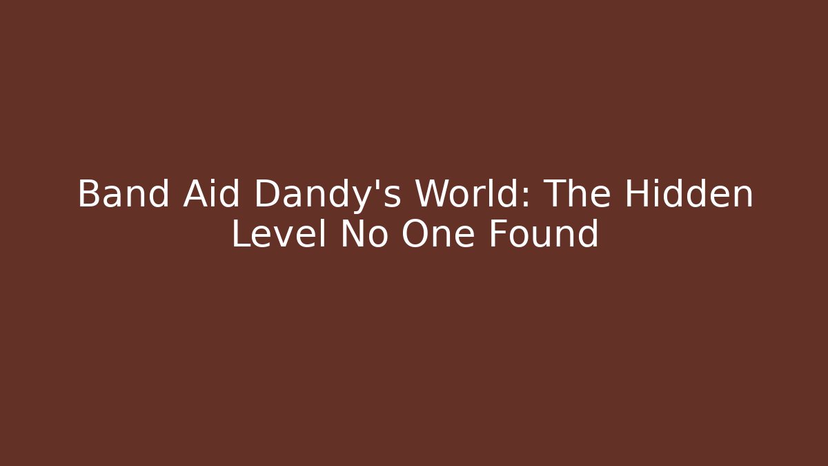 Band Aid Dandy's World: The Hidden Level No One Found