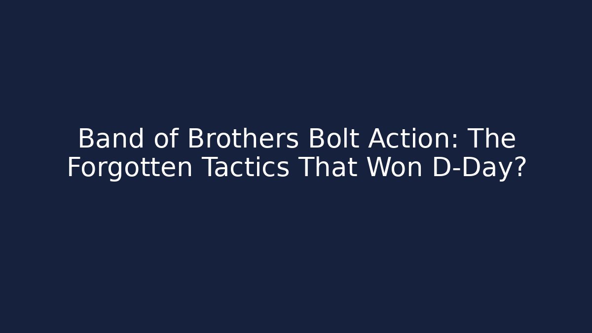 Band of Brothers Bolt Action: The Forgotten Tactics That Won D-Day?