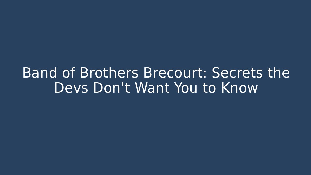 Band of Brothers Brecourt: Secrets the Devs Don’t Want You to Know