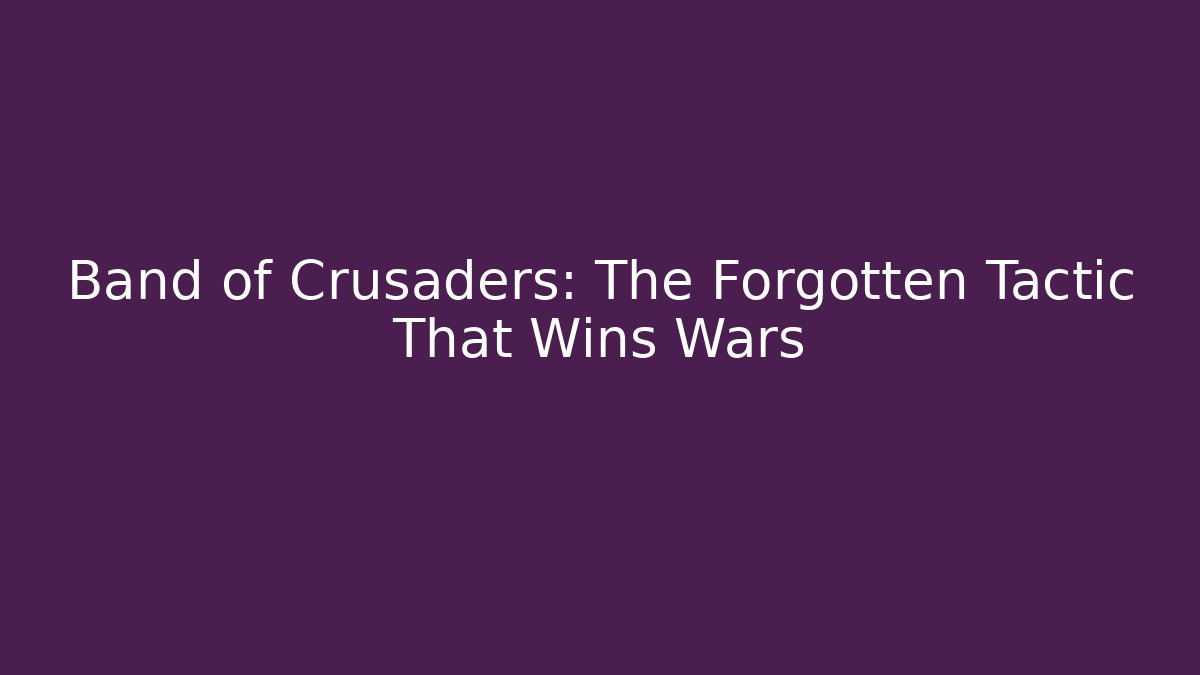 Band of Crusaders: The Forgotten Tactic That Wins Wars