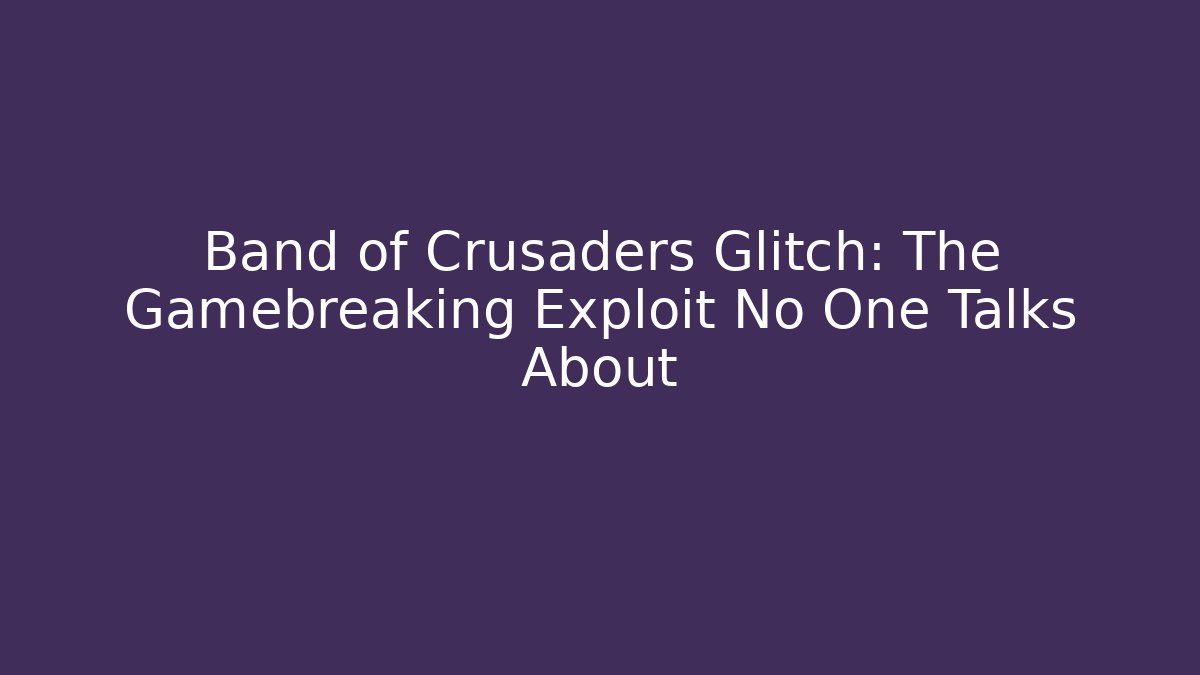 Band of Crusaders Glitch: The Gamebreaking Exploit No One Talks About - Critter Realm