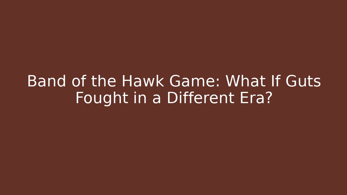 Band of the Hawk Game: What If Guts Fought in a Different Era?
