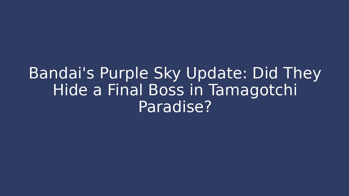 Bandai’s Purple Sky Update: Did They Hide a Final Boss in Tamagotchi Paradise?