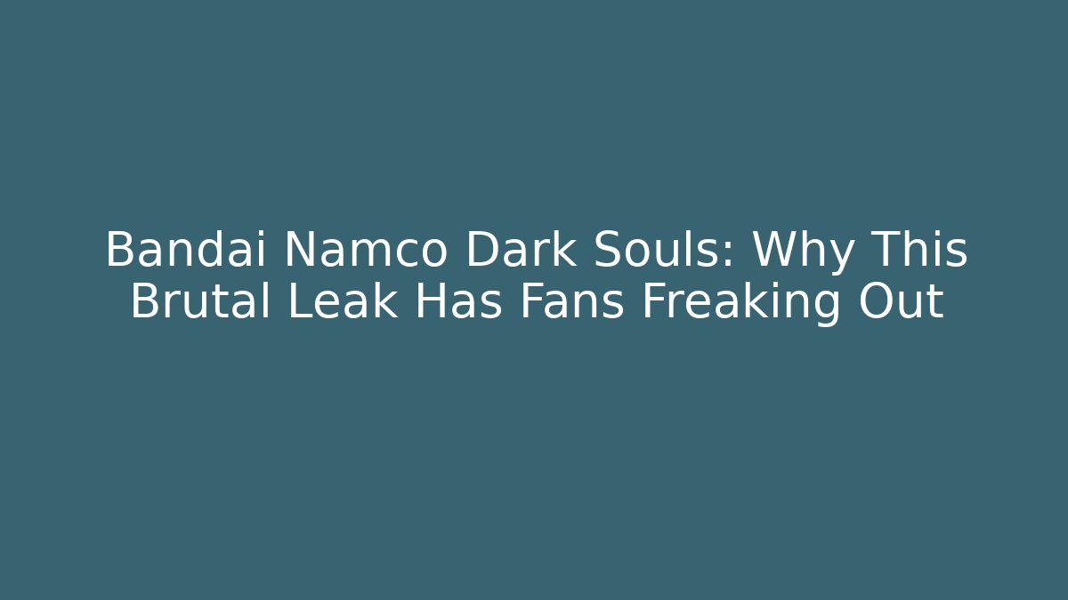 Bandai Namco Dark Souls: Why This Brutal Leak Has Fans Freaking Out