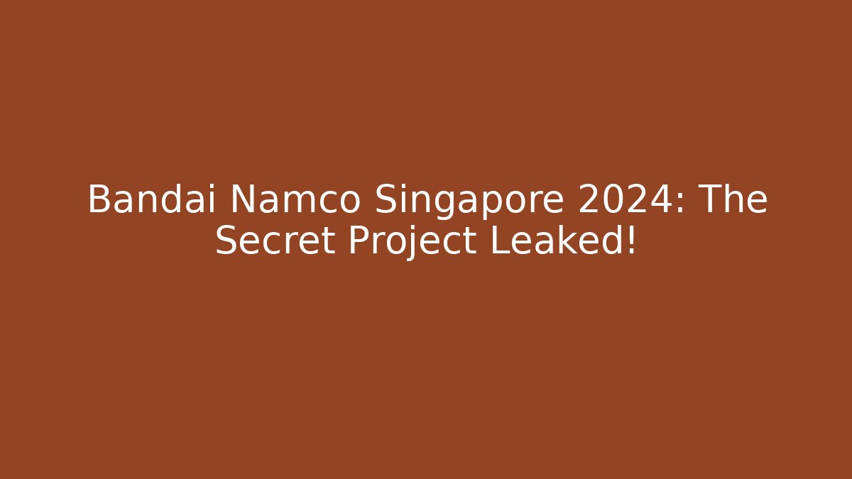 Bandai Namco Singapore 2024: The Secret Project Leaked!