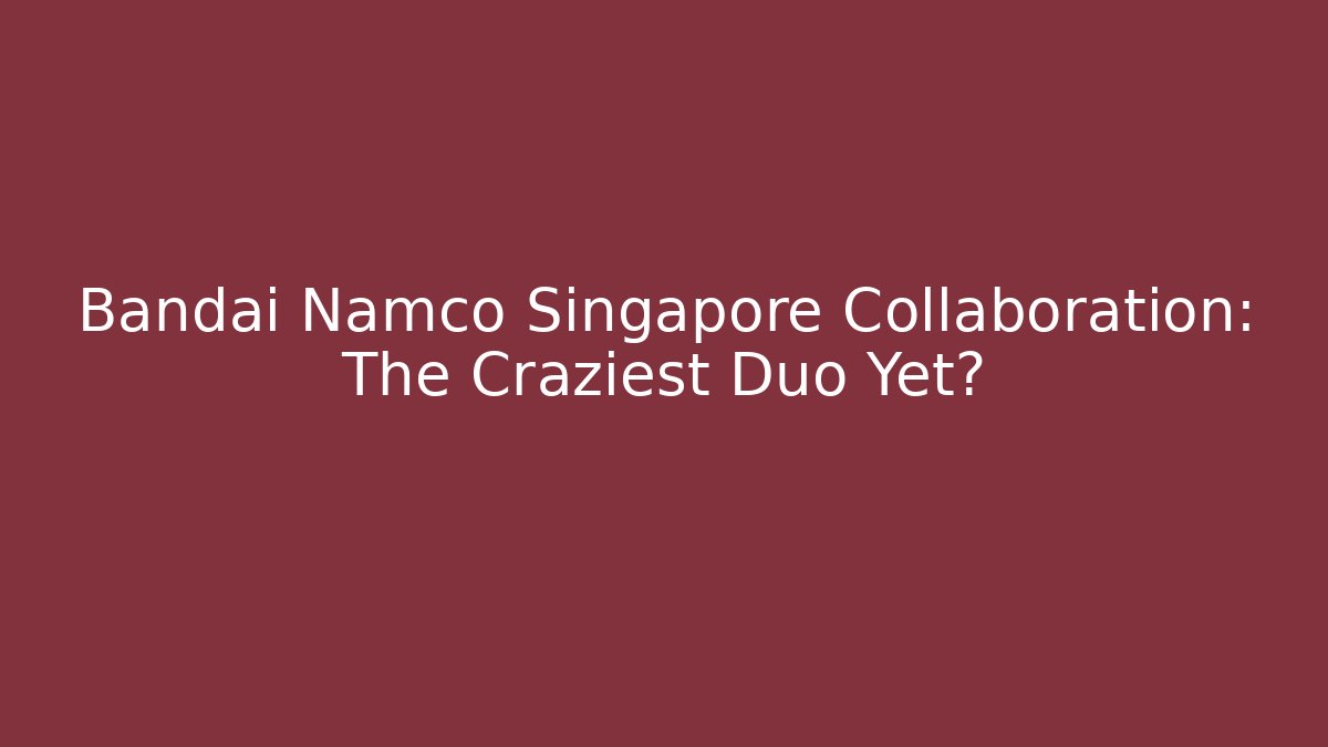 Bandai Namco Singapore Collaboration: The Craziest Duo Yet?