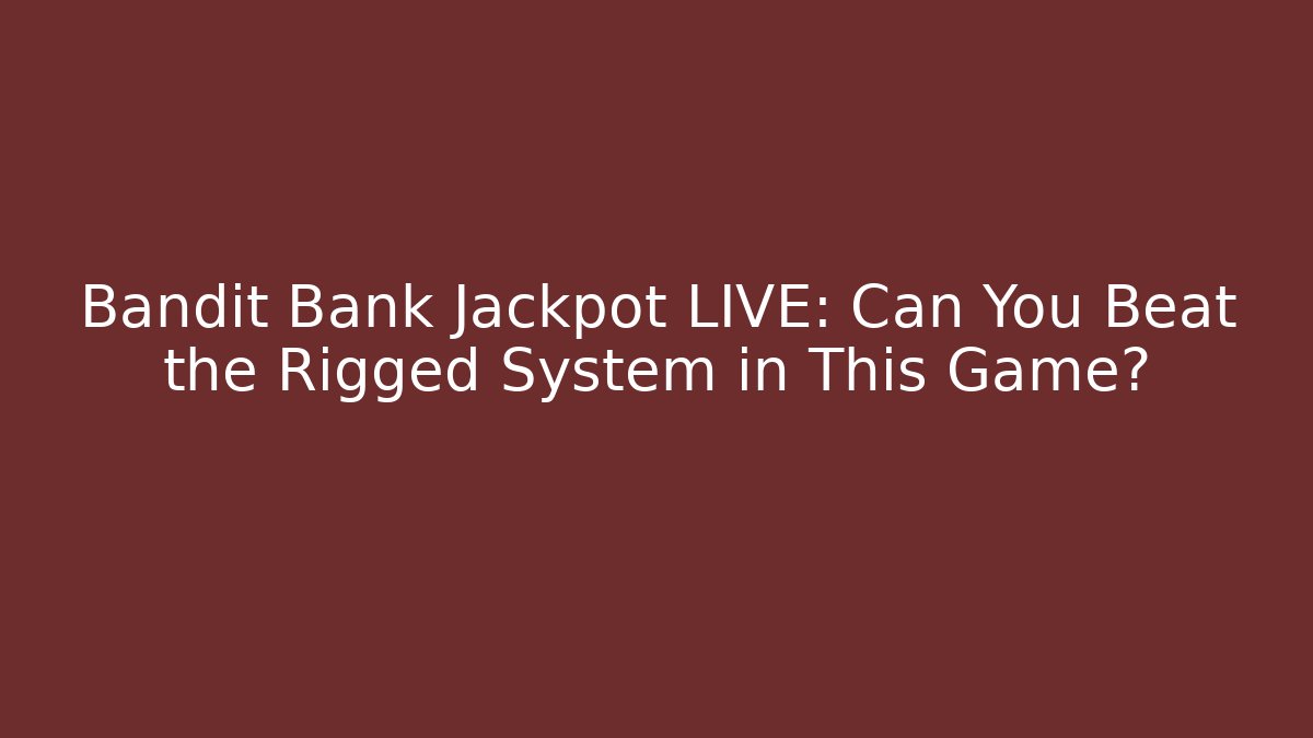 Bandit Bank Jackpot LIVE: Can You Beat the Rigged System in This Game?
