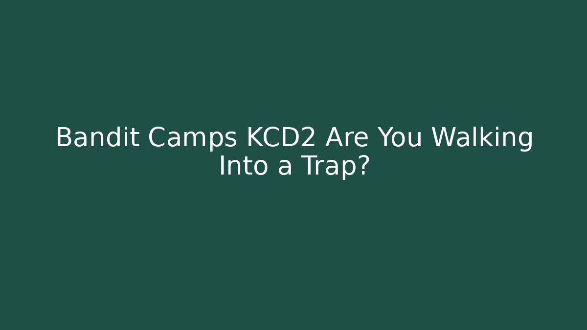 Bandit Camps KCD2 Are You Walking Into a Trap?
