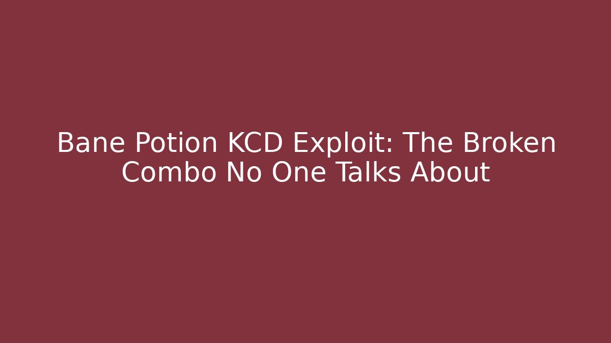 Bane Potion KCD Exploit: The Broken Combo No One Talks About
