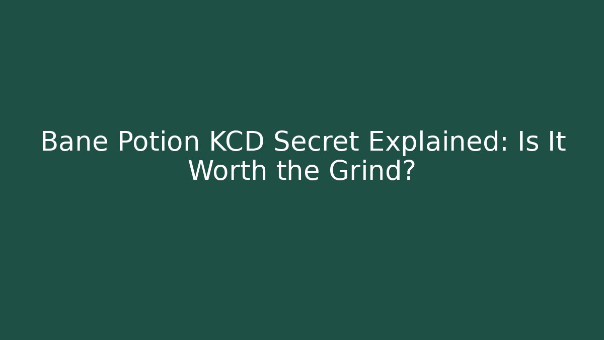 Bane Potion KCD Secret Explained: Is It Worth the Grind?