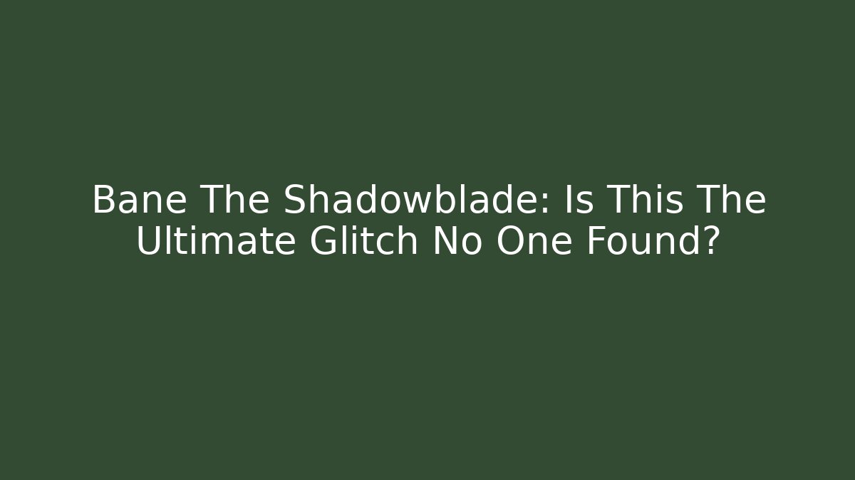 Bane The Shadowblade: Is This The Ultimate Glitch No One Found?