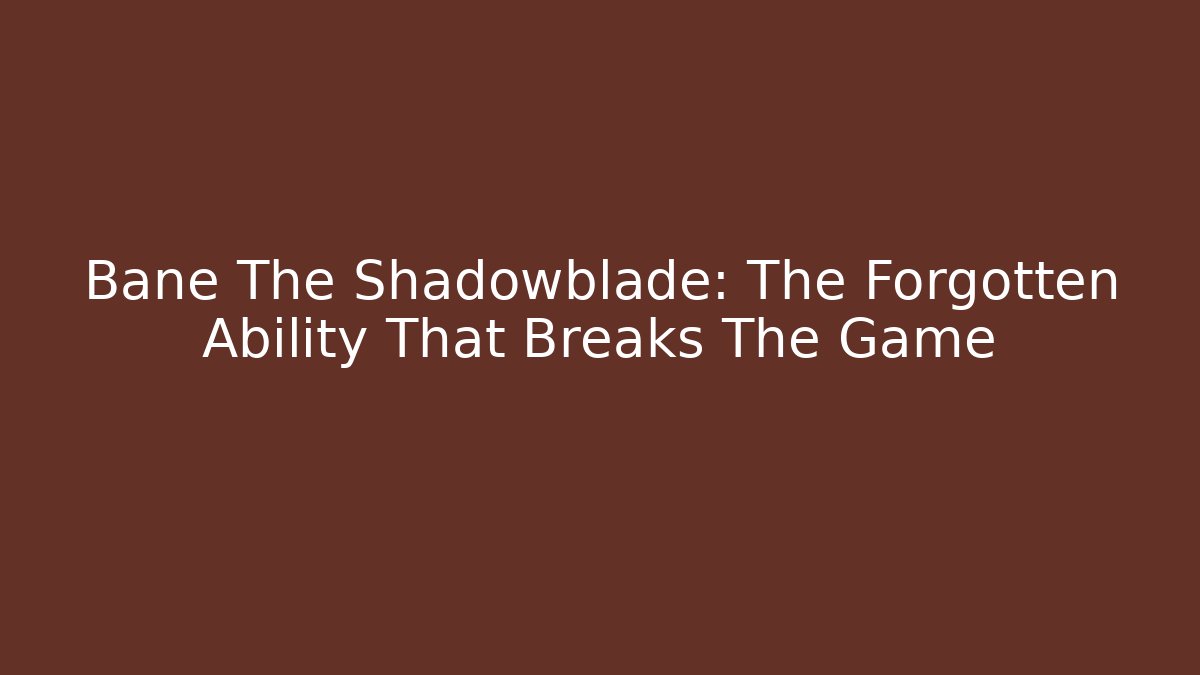 Bane The Shadowblade: The Forgotten Ability That Breaks The Game
