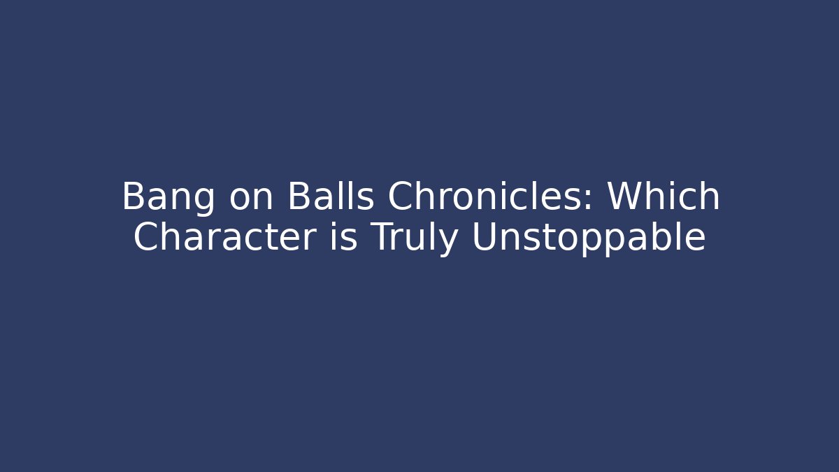 Bang on Balls Chronicles: Which Character is Truly Unstoppable