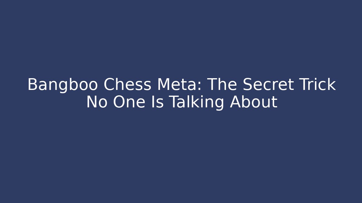 Bangboo Chess Meta: The Secret Trick No One Is Talking About