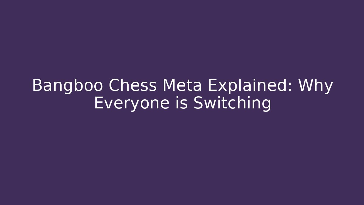 Bangboo Chess Meta Explained: Why Everyone is Switching