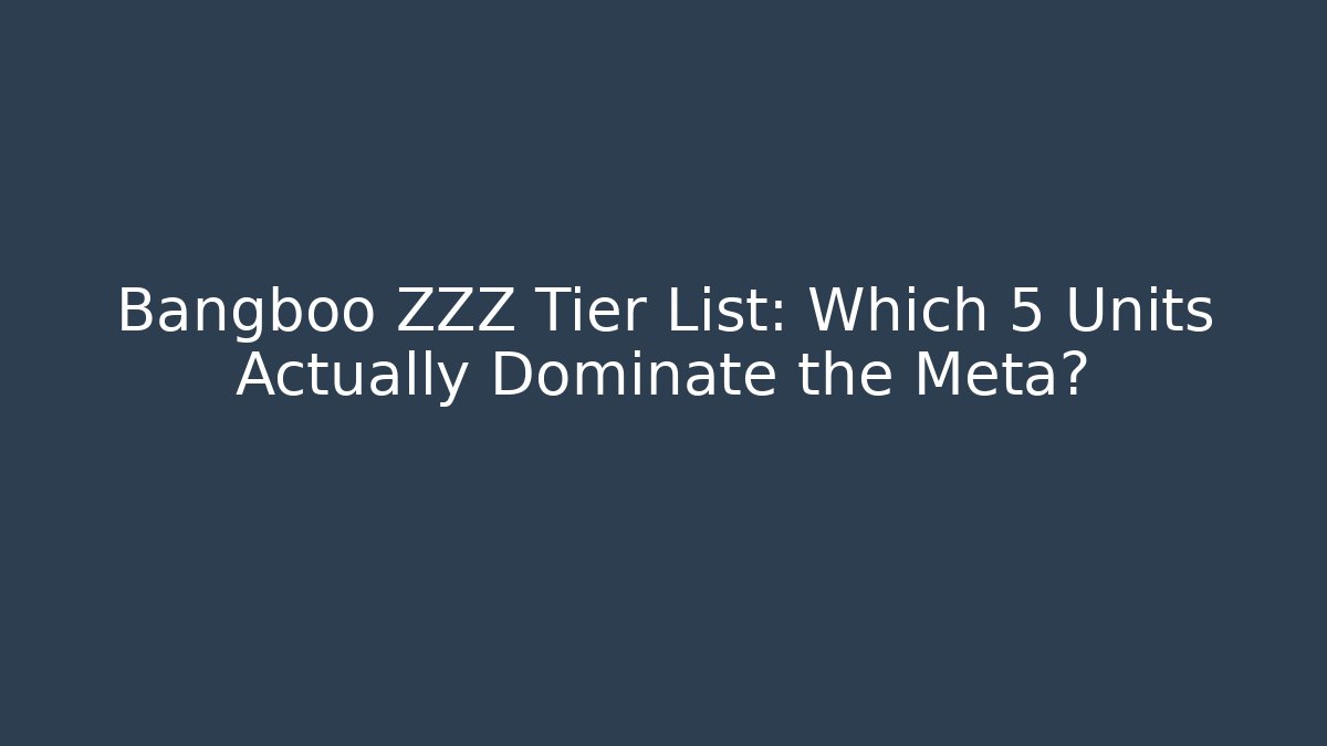 Bangboo ZZZ Tier List: Which 5 Units Actually Dominate the Meta?