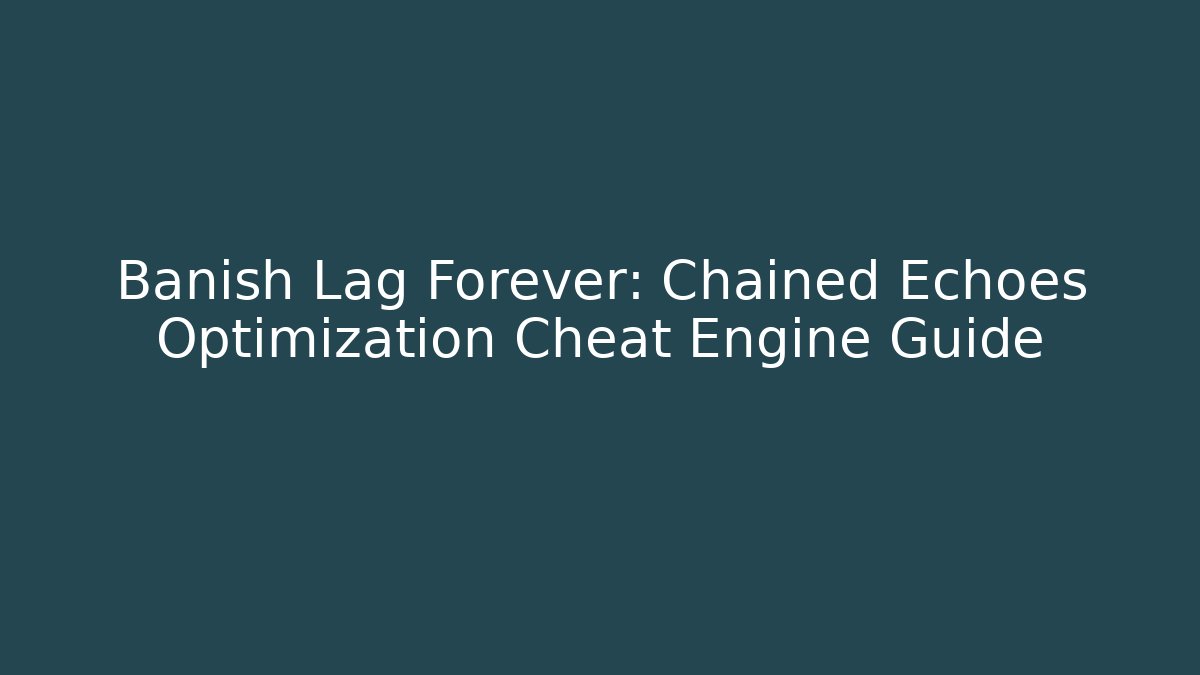 Banish Lag Forever: Chained Echoes Optimization Cheat Engine Guide