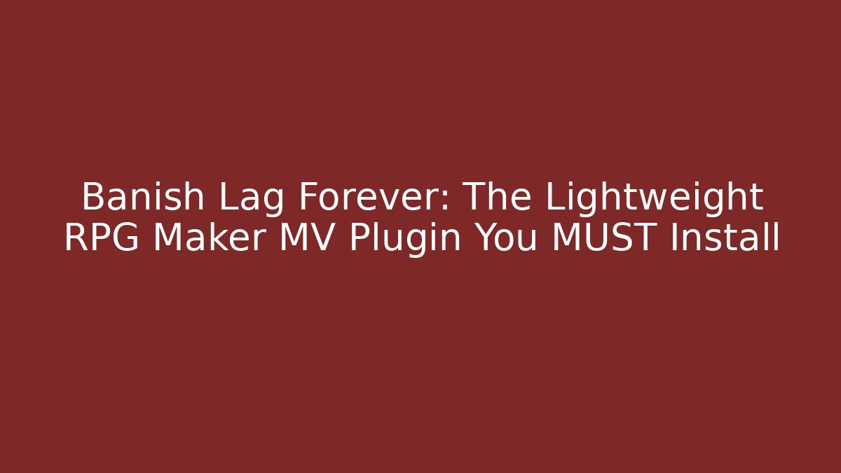 Banish Lag Forever: The Lightweight RPG Maker MV Plugin You MUST Install