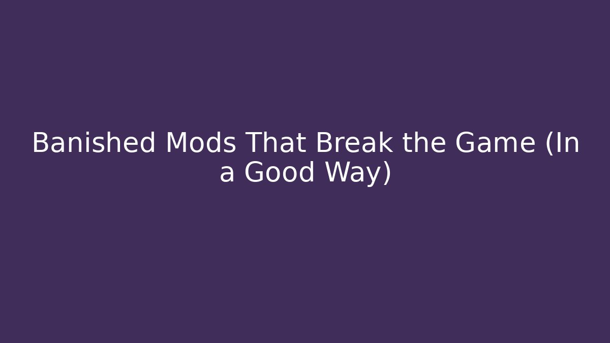 Banished Mods That Break the Game (In a Good Way)