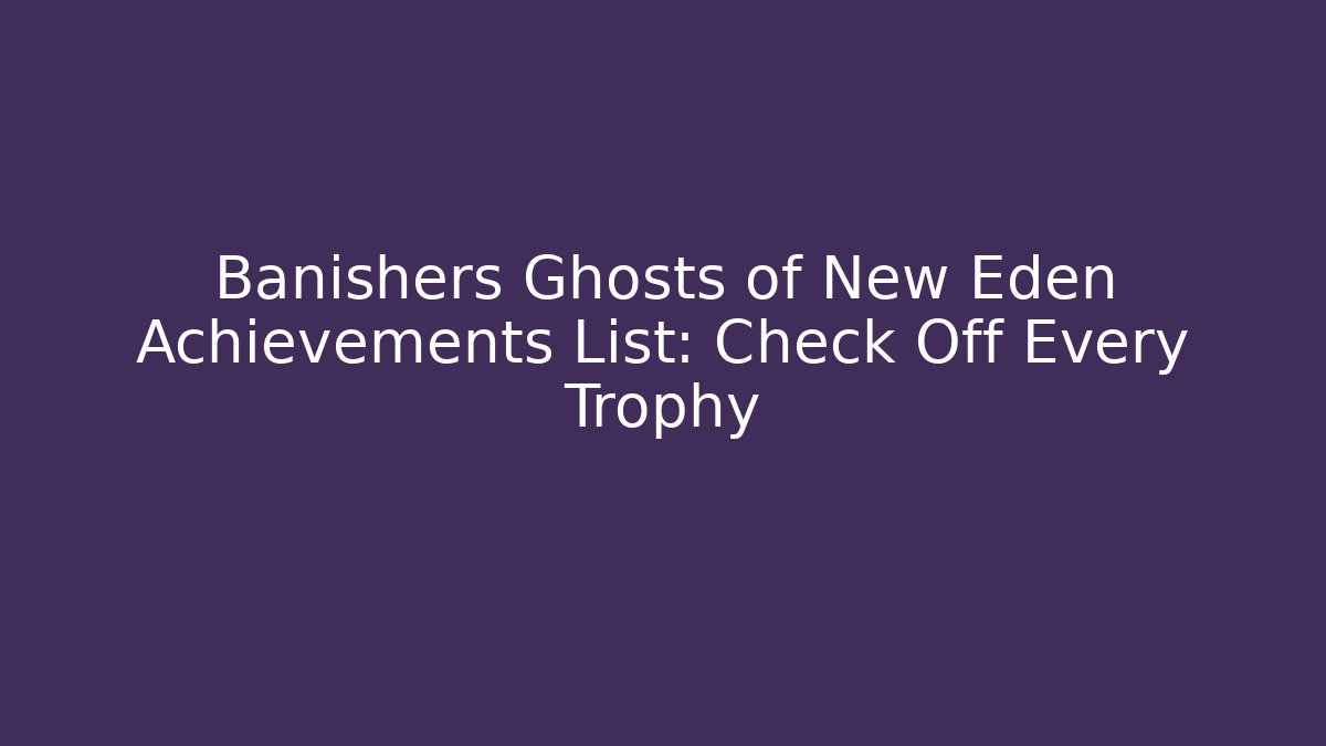 Banishers Ghosts of New Eden Achievements List: Check Off Every Trophy