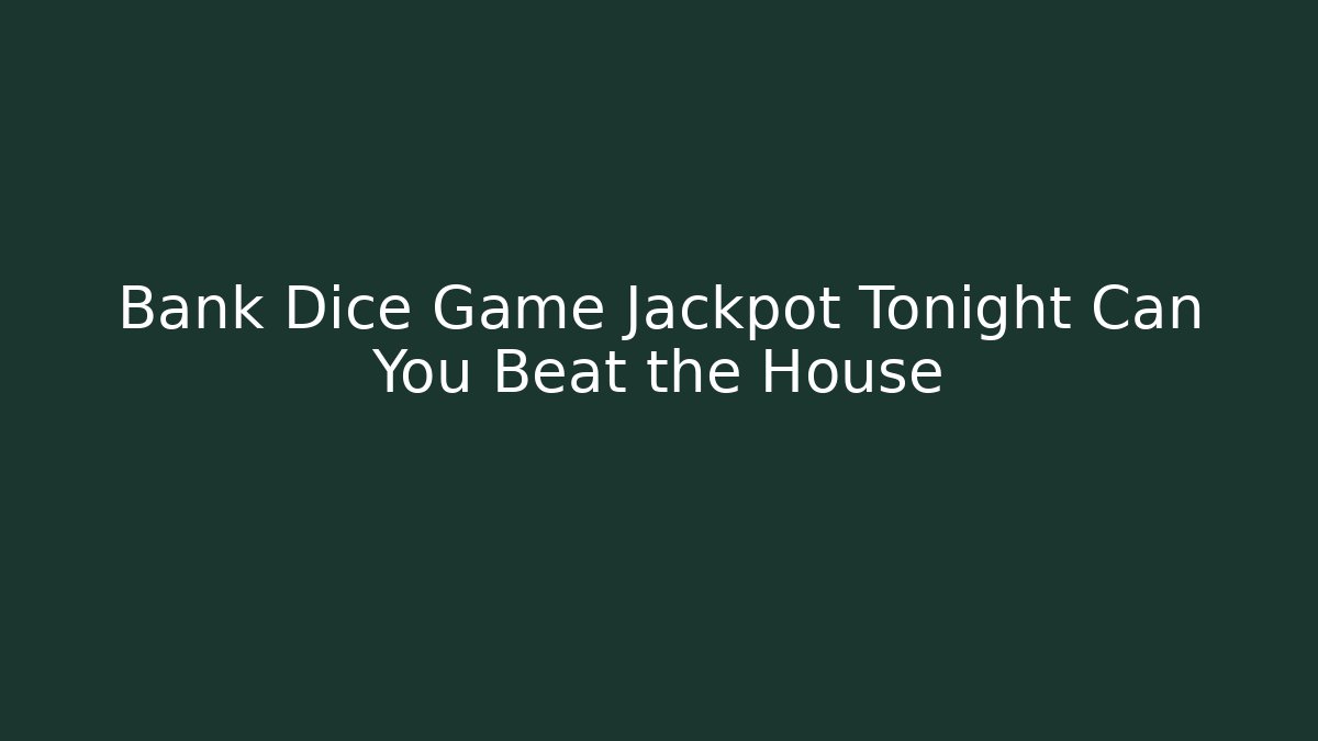 Bank Dice Game Jackpot Tonight Can You Beat the House