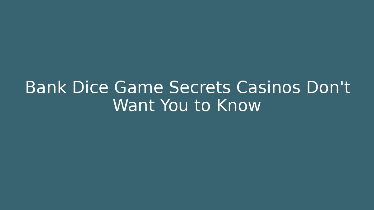 Bank Dice Game Secrets Casinos Don't Want You to Know