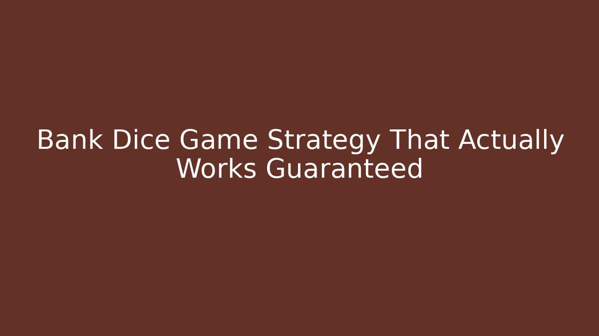 Bank Dice Game Strategy That Actually Works Guaranteed