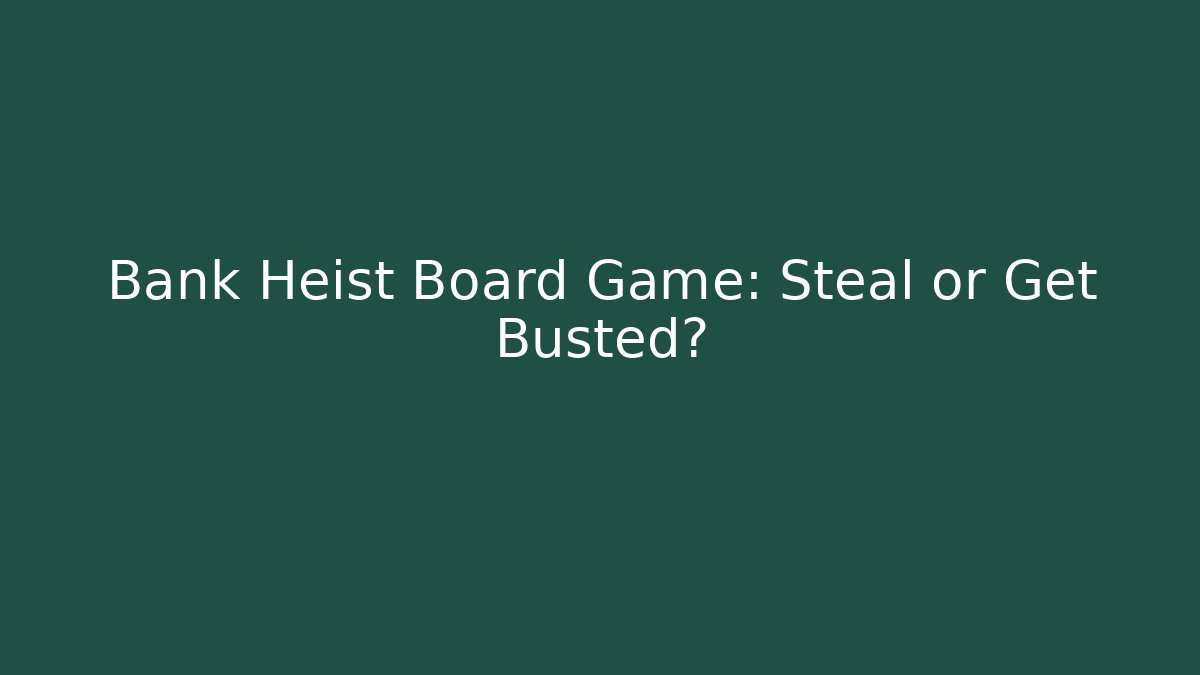 Bank Heist Board Game: Steal or Get Busted?