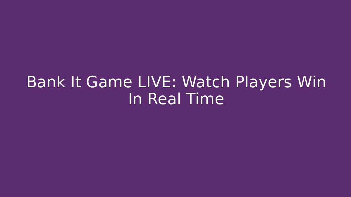 Bank It Game LIVE: Watch Players Win In Real Time