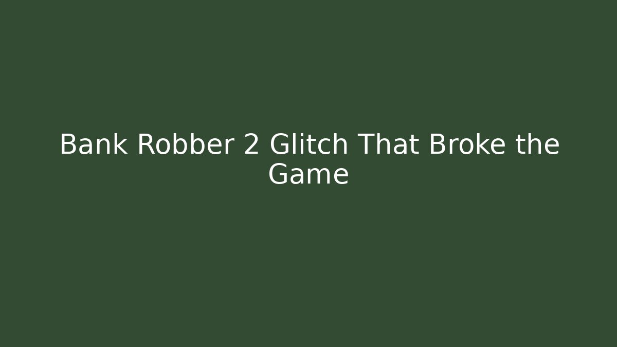 Bank Robber 2 Glitch That Broke the Game
