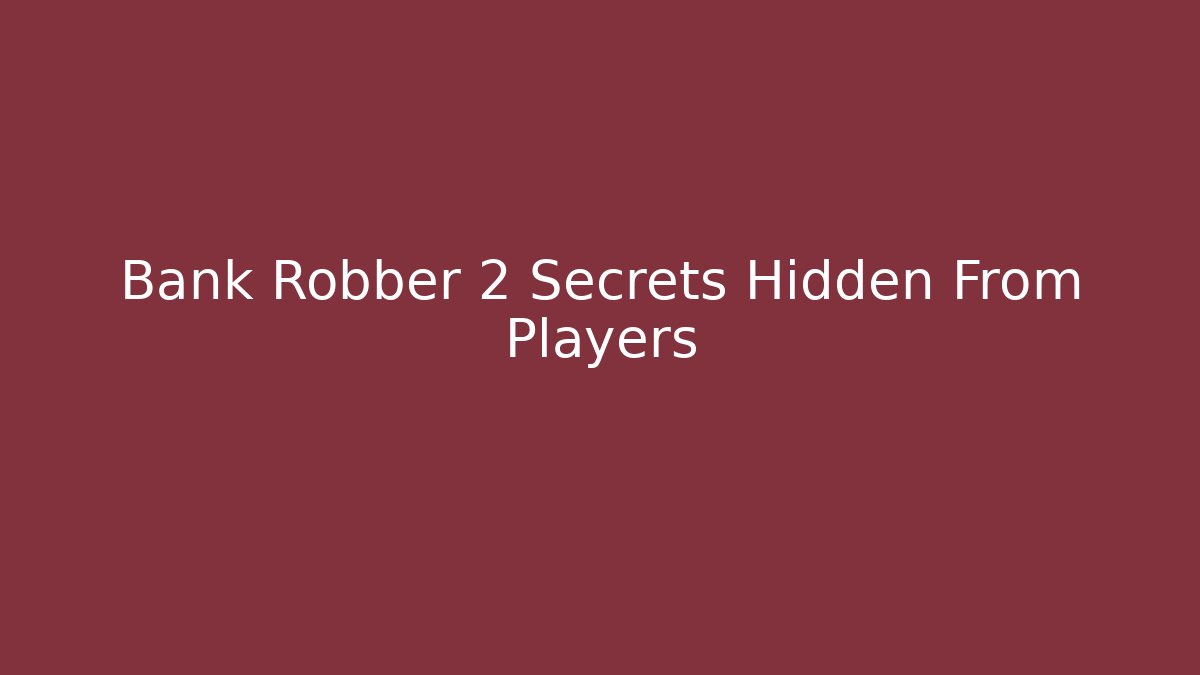 Bank Robber 2 Secrets Hidden From Players
