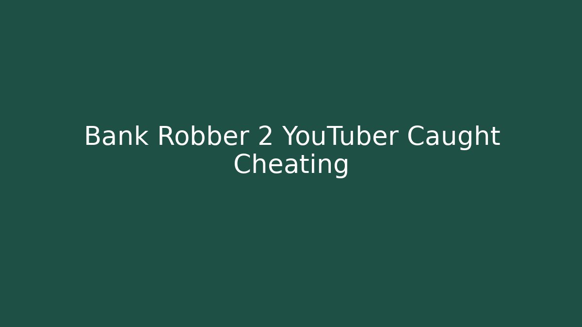 Bank Robber 2 YouTuber Caught Cheating - Critter Realm