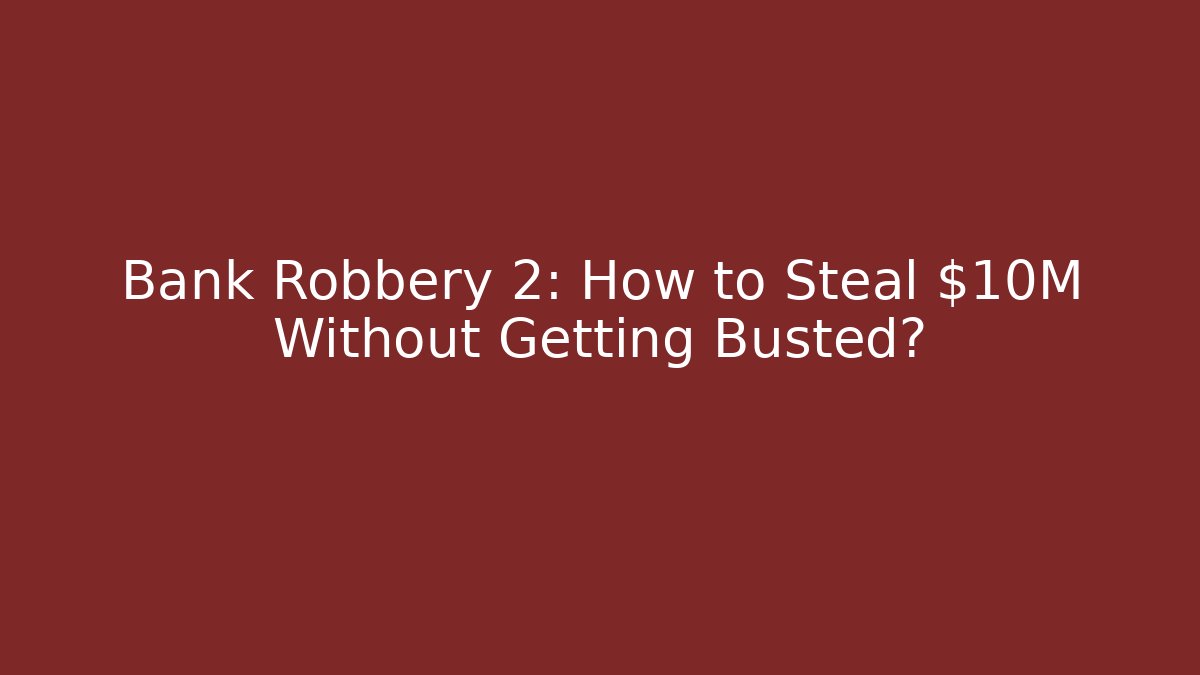 Bank Robbery 2: How to Steal $10M Without Getting Busted? - Critter Realm