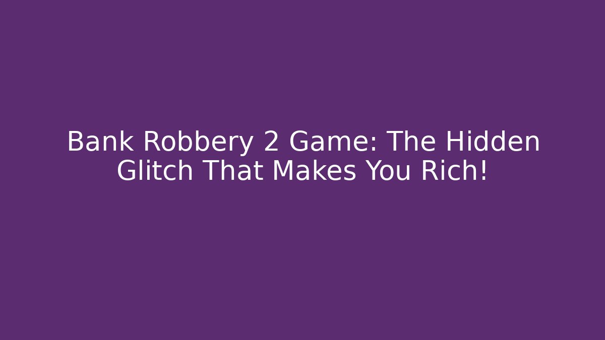 Bank Robbery 2 Game: The Hidden Glitch That Makes You Rich! - Critter Realm